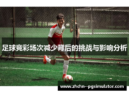 足球竞彩场次减少背后的挑战与影响分析