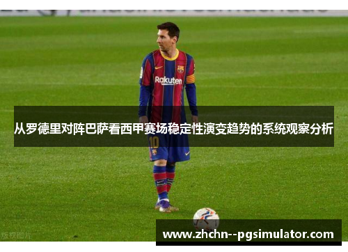 从罗德里对阵巴萨看西甲赛场稳定性演变趋势的系统观察分析 从罗德里对阵巴萨看西甲赛场稳定性演变趋势的系统观察分析