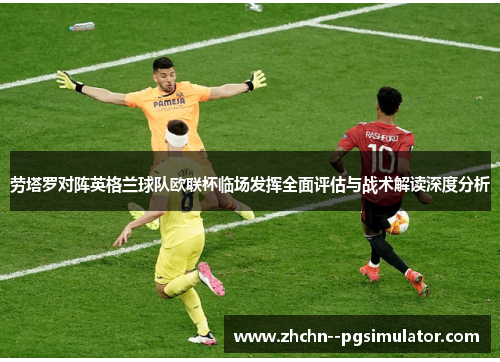 劳塔罗对阵英格兰球队欧联杯临场发挥全面评估与战术解读深度分析