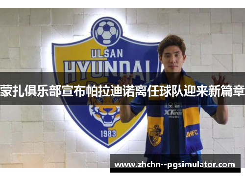 蒙扎俱乐部宣布帕拉迪诺离任球队迎来新篇章
