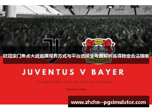 欧冠豪门焦点大战直播观看方式与平台选择全攻略解析高清稳定合法指南 欧冠豪门焦点大战直播观看方式与平台选择全攻略解析高清稳定合法指南